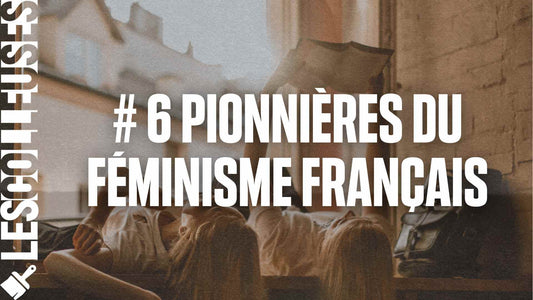 Les 6 pionnières françaises du féminisme - LES COLLEUSES