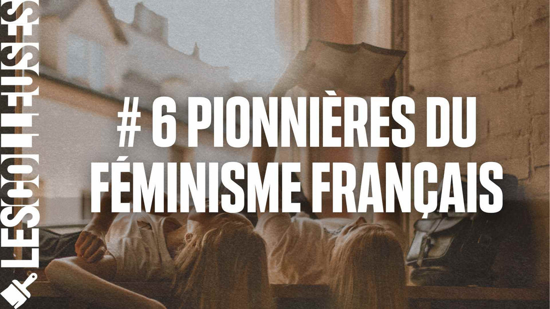 Les 6 pionnières françaises du féminisme - LES COLLEUSES