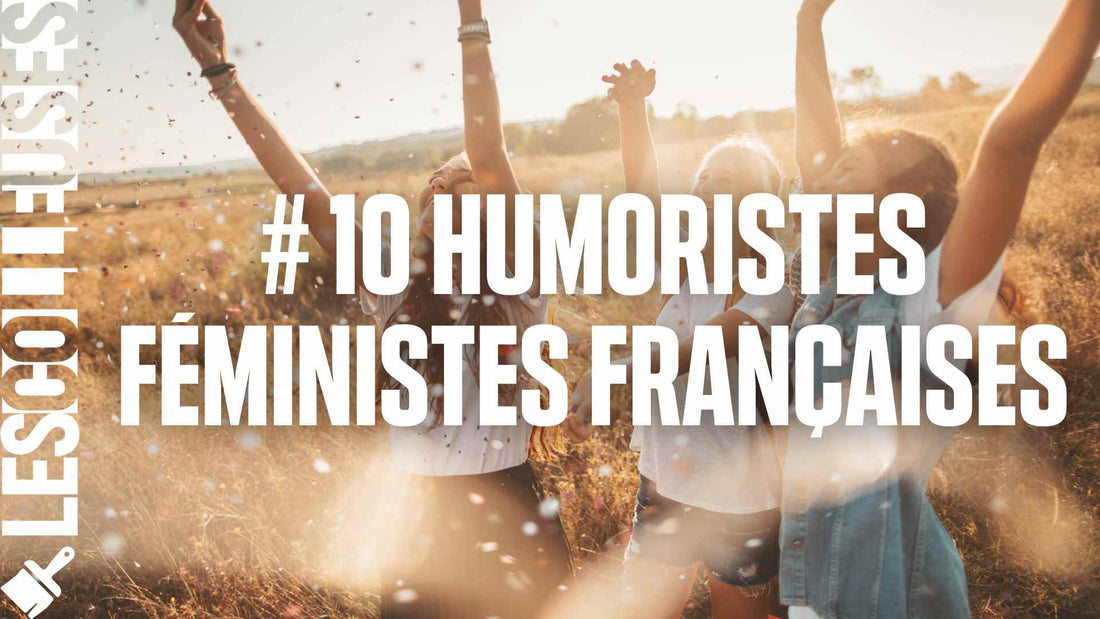10 Humoristes féministes françaises qui bousculent les codes - LES COLLEUSES