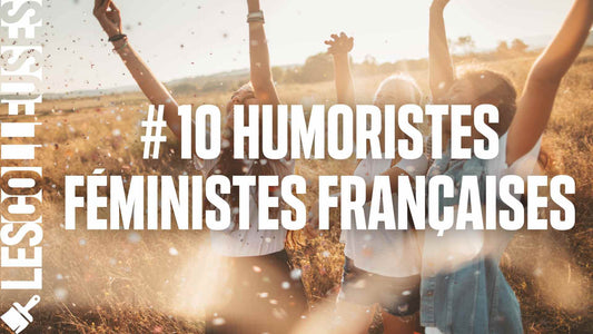 10 Humoristes féministes françaises qui bousculent les codes - LES COLLEUSES